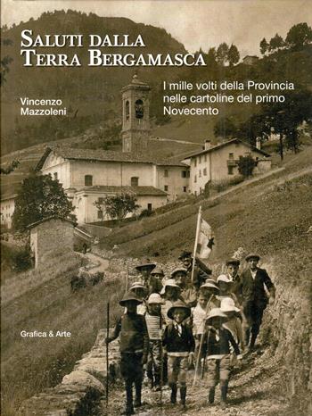 Saluti dalla terra bergamasca. I mille volti della provincia nelle cartoline del primo Novecento - Vincenzo Mazzoleni - Libro Grafica e arte 2025 | Libraccio.it