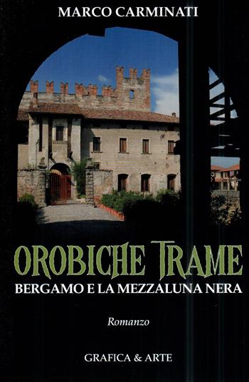 Orobiche trame Bergamo e la mezzaluna nera - Marco Carminati - Libro Grafica e Arte 2026 | Libraccio.it