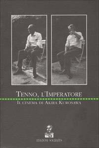 Tenno, l'imperatore. Il cinema di Akira Kurosawa - Akira Kurosawa - Libro Socrates 1996, Cinema in mostra | Libraccio.it