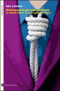 Ammazzarsi per sopravvivere. Le infinite fatiche di un precario americano - Iain Levison - Libro Socrates 2009, Paesi, parole | Libraccio.it