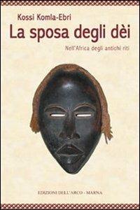 La sposa degli dei. Nell'Africa degli antichi riti - Kossi Komla-Ebri - Libro Marna 2004 | Libraccio.it