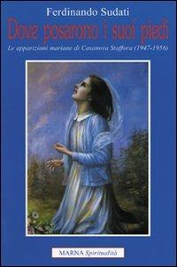 Dove posarono i suoi piedi. Le apparizioni mariane di Casanova Staffora 1947-1956 - Ferdinando Sudati - Libro Marna 2004, Tracce | Libraccio.it