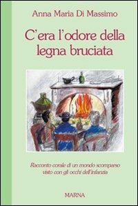 C'era l'odore della legna bruciata - Anna M. Di Massimo - Libro Marna 2005, Tracce | Libraccio.it