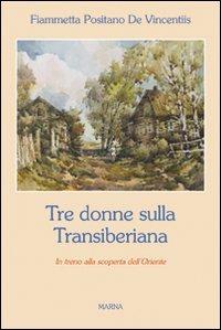Tre donne sulla Transiberiana - Fiammetta Positano de Vincentiis - Libro Marna 2006, Tracce | Libraccio.it