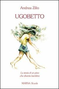 Ugobetto. La storia di un pino che diventa bambino - Andrea Zilio - Libro Marna 2006, Sentieri junior | Libraccio.it