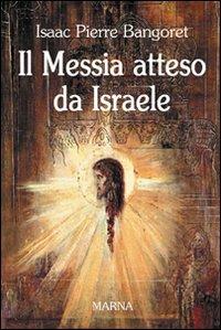 Il Messia atteso da Israele - Isaac P. Bangoret - Libro Marna 2007, La nuova cultura | Libraccio.it