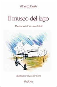 Il Museo del lago - Alberto Bosis - Libro Marna 2007, Sentieri | Libraccio.it