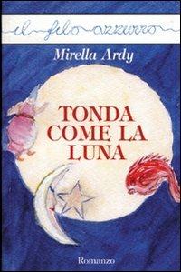 Tonda come la luna - Mirella Ardy - Libro Marna 2008, Il filo azzurro | Libraccio.it