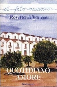 Quotidiano amore - Rosetta Albanese - Libro Marna 2008, Il filo azzurro | Libraccio.it