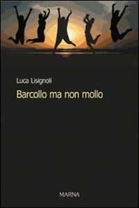Barcollo ma non mollo - Luca Lisignoli - Libro Marna 2008, Tracce | Libraccio.it