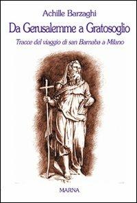Da Gerusalemme a Gratosoglio. Tracce del viaggio di san Barnaba a Milano  - Libro Marna 2009, La nuova cultura | Libraccio.it