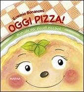 Oggi pizza! Manuale per piccoli pizzaioli