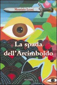 La spada dell'Arcimboldo - Maurizio Leoni - Libro Marna 2009, Sentieri | Libraccio.it
