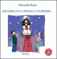 Dolcedilla e il Natale a Tulipandia. Con CD Audio - Antonella Bossi - Libro Marna 2009, Dolcedilla di Tulipandia | Libraccio.it