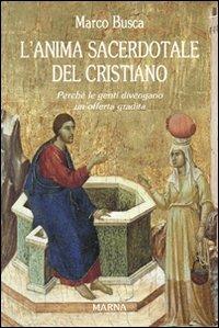 L'anima sacerdotale del Cristiano. Perché le genti divengano un'offerta gradita - Marco Busca - Libro Marna 2010, Sorgenti | Libraccio.it