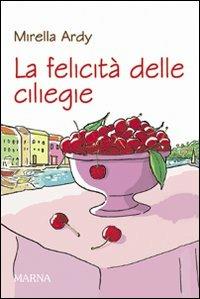 La felicità delle ciliegie - Mirella Ardy - Libro Marna 2010, Sentieri | Libraccio.it