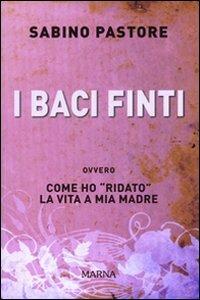 I baci finti. Come ho «ridato» la vita a mia madre - Sabino Pastore - Libro Marna 2010, Tracce | Libraccio.it