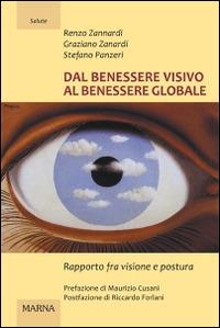 Dal benessere visivo al benessere globale. Rapporto fra visione e postura. Ediz. illustrata - Renzo Zannardi, Graziano Zanardi, Stefano Panzeri - Libro Marna 2010, La nuova cultura | Libraccio.it