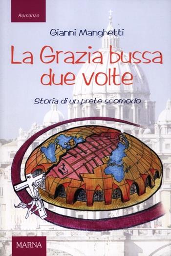 La grazia bussa due volte. Storia di un prete scomodo - Gianni Manghetti - Libro Marna 2012, Sentieri | Libraccio.it