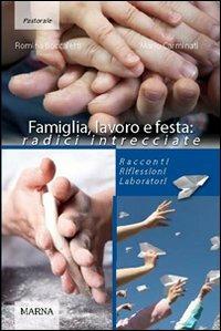 Famiglia, lavoro e festa: radici intrecciate. Racconti riflessioni laboratori - Romina Boccaletti, Mario Carminati - Libro Marna 2011, Sorgenti | Libraccio.it
