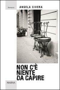 Non c'è niente da capire - Angela Civera - Libro Marna 2013, Sentieri | Libraccio.it