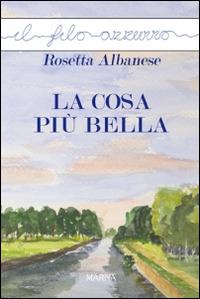 La cosa più bella - Rosetta Albanese - Libro Marna 2014, Il filo azzurro | Libraccio.it