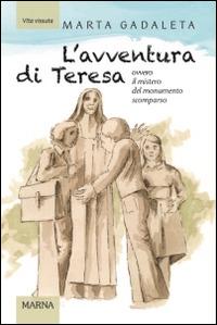L'avventura di Teresa. Ovvero il mistero del monumento scomparso - Marta Gadaleta - Libro Marna 2014, Sentieri | Libraccio.it