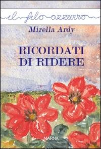 Ricordati di ridere - Mirella Ardy - Libro Marna 2015, Il filo azzurro | Libraccio.it
