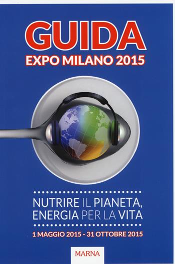 Guida Expo Milano 2015. Nutrire il Pianeta, energia per la vita - Giampietro Camotti, Elena Noceti - Libro Marna 2015 | Libraccio.it