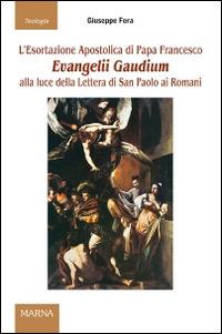 L'esortazione apostolica di papa Francesco Evangelii Gaudium alla luce della Lettera di San Paolo ai Romani - Giuseppe Fera - Libro Marna 2015, Sorgenti | Libraccio.it