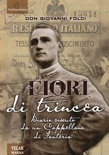 Fiori di trincea. Diario vissuto da un cappellano di fanteria - Giovanni Folci - Libro Marna 2015, Tracce | Libraccio.it