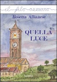 Quella luce - Rosetta Albanese - Libro Marna 2016, Il filo azzurro | Libraccio.it