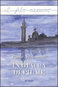 In giacca di piume - Paolo Azzimondi - Libro Marna 2016, Il filo azzurro | Libraccio.it