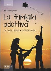 La famiglia adottiva. Accoglienza affettività - Michele Augurio - Libro Marna 2016, La nuova cultura | Libraccio.it