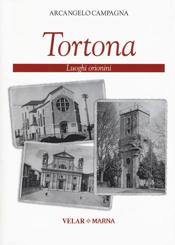 Tortona. Luoghi orionini - Arcangelo Campagna - Libro Marna 2017 | Libraccio.it