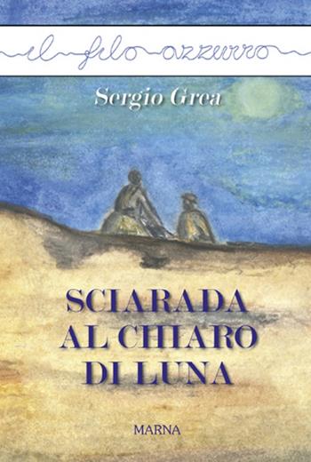 Sciarada al chiaro di luna - Sergio Grea - Libro Marna 2017, Il filo azzurro | Libraccio.it