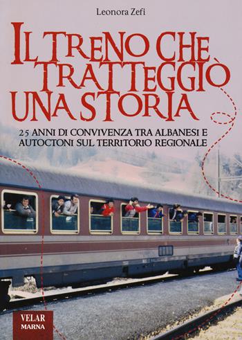 Il treno che tratteggiò una storia. 25 anni di convivenza tra albanesi e autoctoni sul territorio regionale - Leonora Zefi - Libro Marna 2018 | Libraccio.it