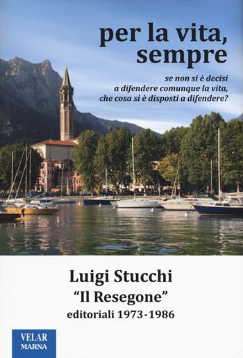 Per la vita, sempre. «Il Resegone», editoriali 1973-1986 - Luigi Stucchi - Libro Marna 2017 | Libraccio.it