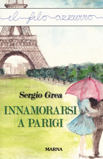 Innamorarsi a Parigi - Sergio Grea - Libro Marna 2018, Il filo azzurro | Libraccio.it