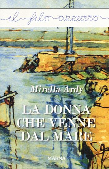 Donna che venne dal mare - Mirella Ardy - Libro Marna 2018, Il filo azzurro | Libraccio.it