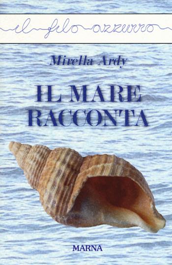 Il mare racconta - Mirella Ardy - Libro Marna 2019, Il filo azzurro | Libraccio.it
