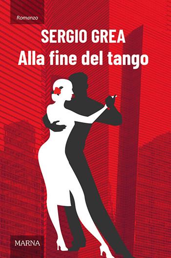 Alla fine del tango - Sergio Grea - Libro Marna 2021, Sentieri | Libraccio.it