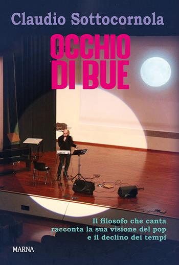 Occhio di bue. Il filosofo che canta racconta la sua visione del pop e il declino dei tempi. Con CD-ROM - Claudio Sottocornola - Libro Marna 2021 | Libraccio.it