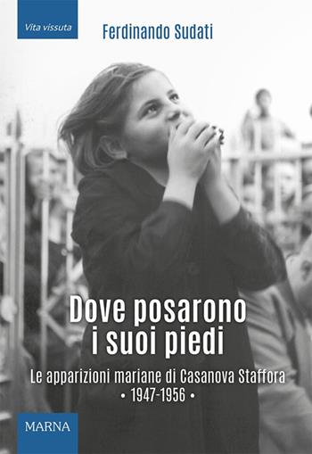 Dove posarono i suoi piedi. Le apparizioni mariane di Casanova Staffora 1947-1956. Ediz. illustrata - Ferdinando Sudati - Libro Marna 2022, Tracce | Libraccio.it