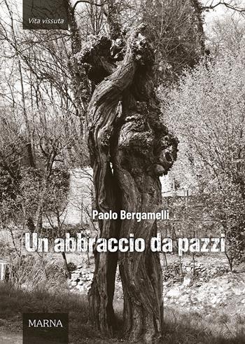 Un abbraccio da pazzi - Paolo Bergamelli - Libro Marna 2022, Tracce | Libraccio.it