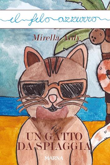 Un gatto da spiaggia - Mirella Ardy - Libro Marna 2022, Il filo azzurro | Libraccio.it