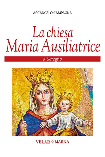 La Chiesa Maria Ausiliatrice a Seregno. Ediz. illustrata - Arcangelo Campagna - Libro Marna 2023 | Libraccio.it