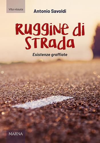 Ruggine di strada. Esistenze graffiate - Antonio Savoldi - Libro Marna 2024, Tracce | Libraccio.it