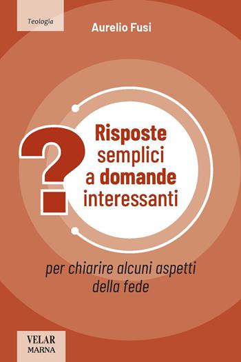 Risposte semplici a domande interessanti. Per chiarire alcuni aspetti della fede - Aurelio Fusi - Libro Marna 2025, Sorgenti | Libraccio.it