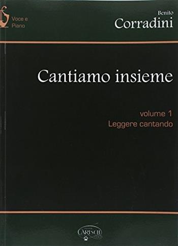 Cantiamo insieme. Vol. 1: Leggere cantando - Benito Corradini - Libro Carisch 2008 | Libraccio.it